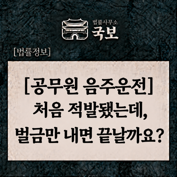 공무원 음주운전 징계기준｜초범은 벌금만 내면 끝날까요?
