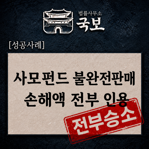 [민사 성공사례: 전부승소] 펀드 불완전판매 손해액 전액 인용